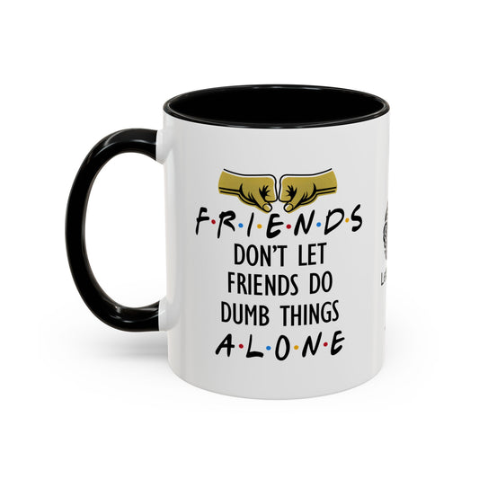 Friends don’t let friends do dumb things… alone - Accent Coffee Mug