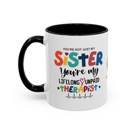 You’re not just my sister—you’re my lifelong unpaid therapist - Accent Coffee Mug