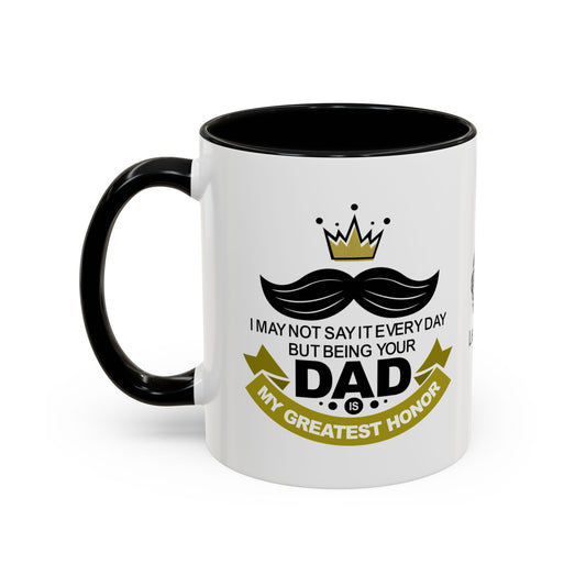I may not say it every day, but being your dad is my greatest honour - Accent Mug