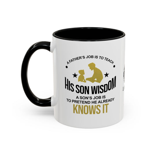 A father’s job is to teach his son wisdom. A son’s job is to pretend he already knows it - Accent Coffee Mug