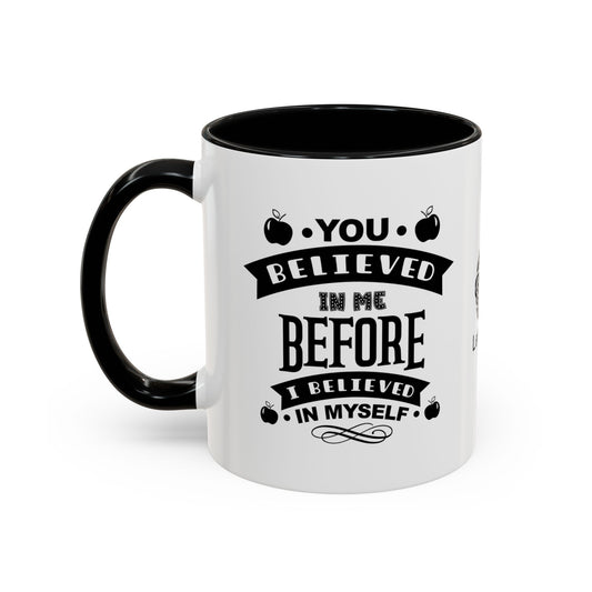 You believed in me before I believed in myself - Accent Coffee Mug