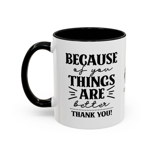 Because of you, things are better. Thank you! - Accent Coffee Mug