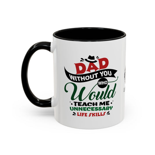 Dad, without you, who would teach me unnecessary life skills? - Accent Coffee Mug