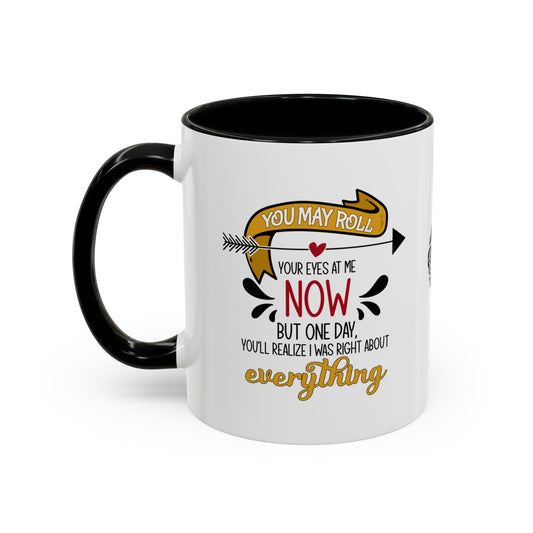 You may roll your eyes at me now, but one day, you’ll realize I was right about everything - Accent Mug